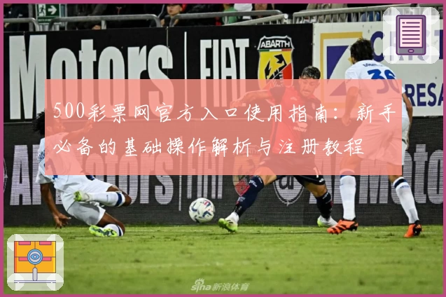 500彩票网官方入口使用指南：新手必备的基础操作解析与注册教程