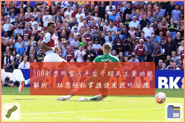 500彩票网官方平台介绍及主要功能解析，助您轻松掌握使用技巧与操作体验