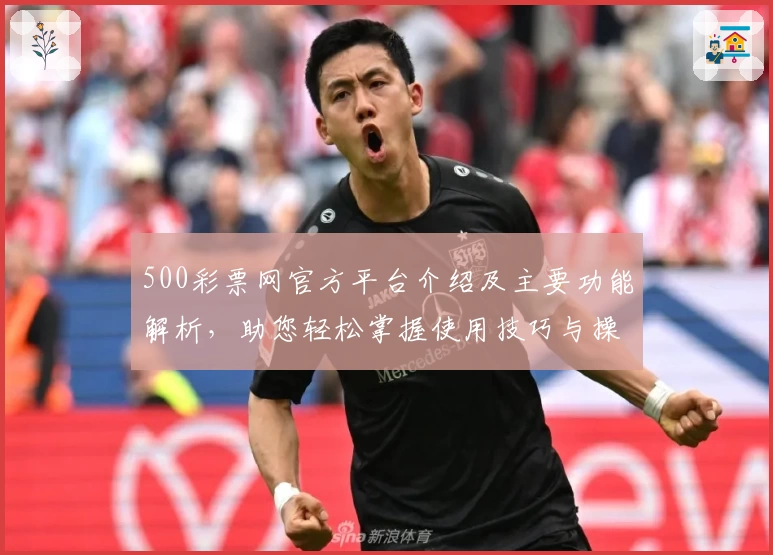 500彩票网官方平台介绍及主要功能解析，助您轻松掌握使用技巧与操作体验